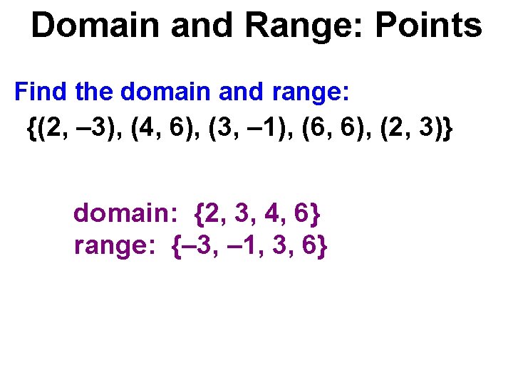 Domain and Range: Points Find the domain and range: {(2, – 3), (4, 6),