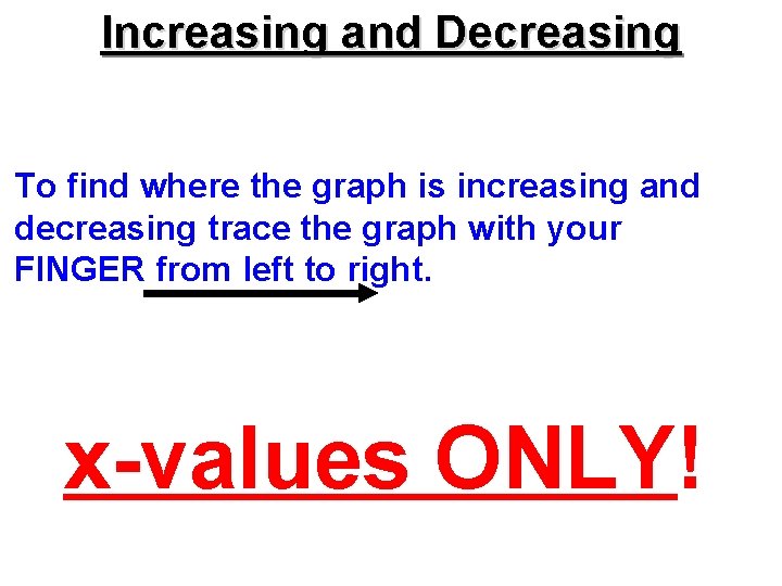 Increasing and Decreasing To find where the graph is increasing and decreasing trace the