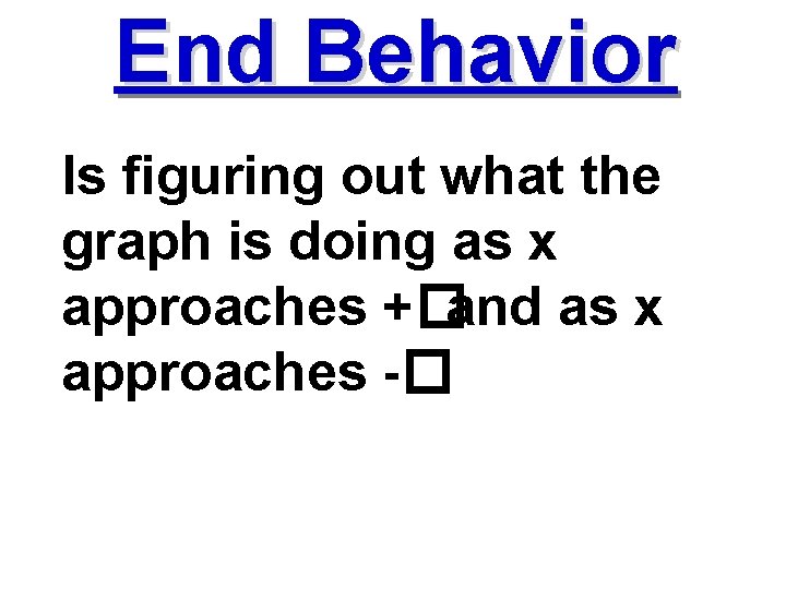 End Behavior Is figuring out what the graph is doing as x approaches +�and