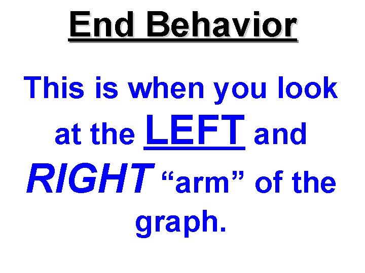 End Behavior This is when you look at the LEFT and RIGHT “arm” of