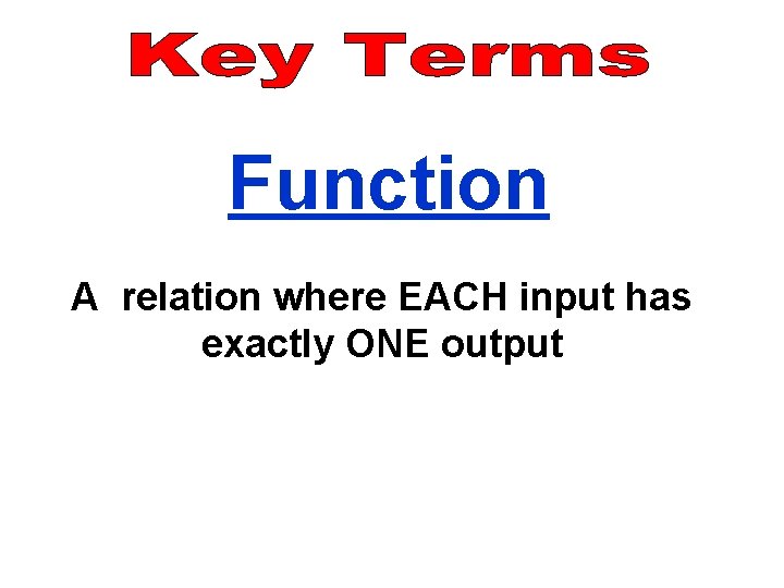 Function A relation where EACH input has exactly ONE output 