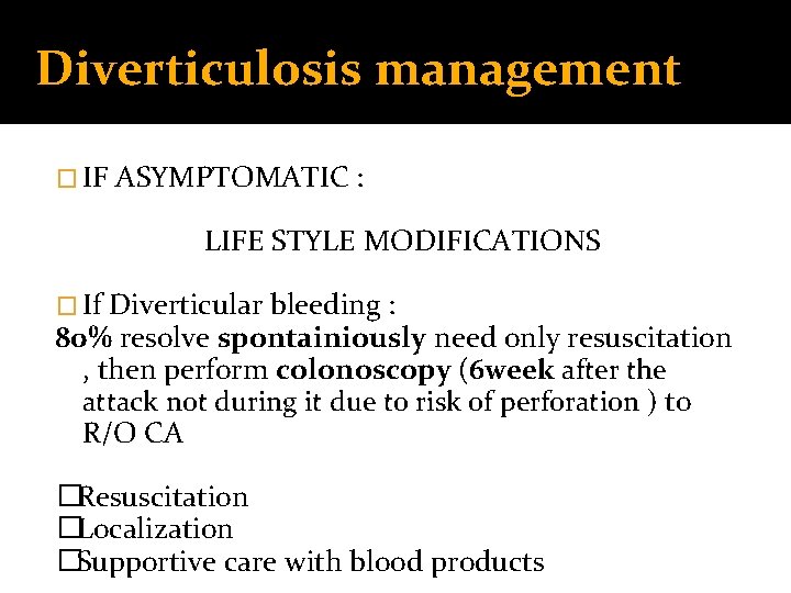 Diverticulosis management � IF ASYMPTOMATIC : LIFE STYLE MODIFICATIONS � If Diverticular bleeding :