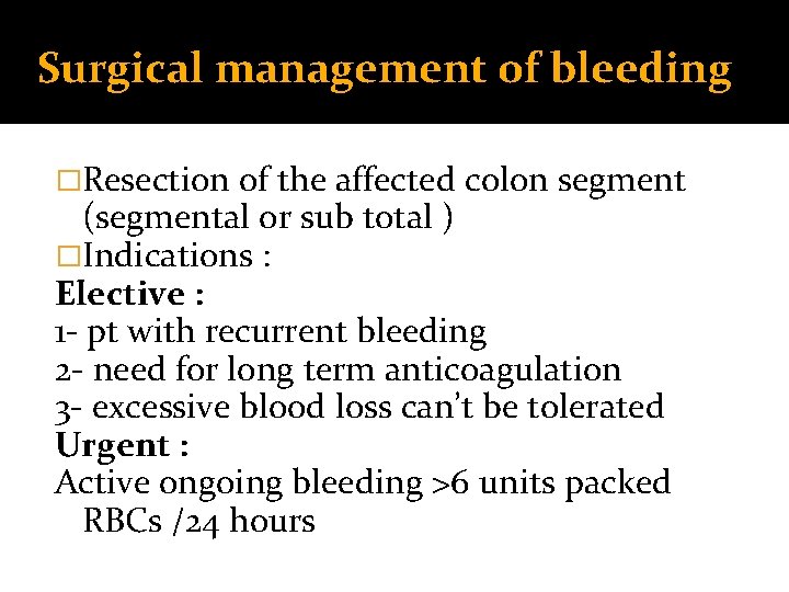 Surgical management of bleeding �Resection of the affected colon segment (segmental or sub total Surgical management of bleeding �Resection of the affected colon segment (segmental or sub total