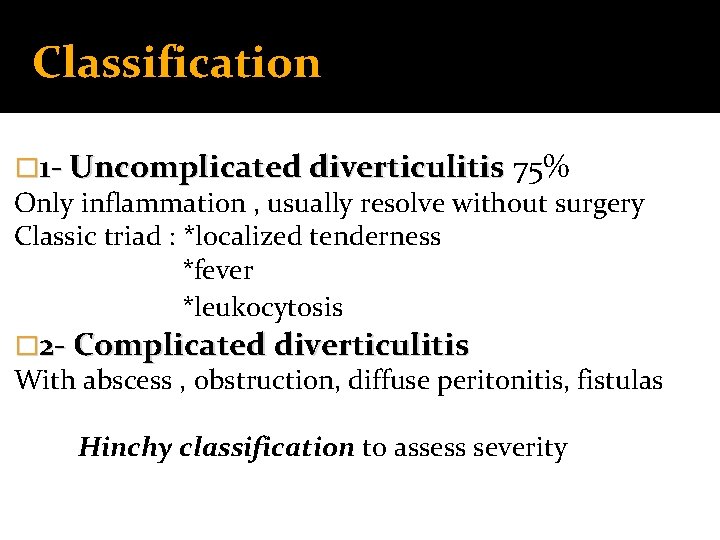 Classification � 1 - Uncomplicated diverticulitis 75% Only inflammation , usually resolve without surgery Classification � 1 - Uncomplicated diverticulitis 75% Only inflammation , usually resolve without surgery