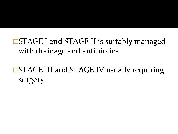 �STAGE I and STAGE II is suitably managed with drainage and antibiotics �STAGE surgery