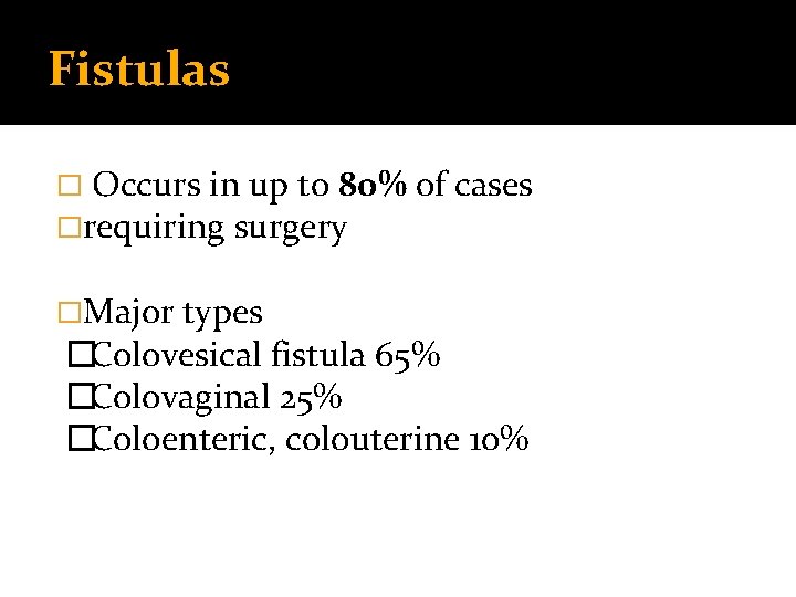 Fistulas � Occurs in up to 80% �requiring surgery �Major of cases types �Colovesical