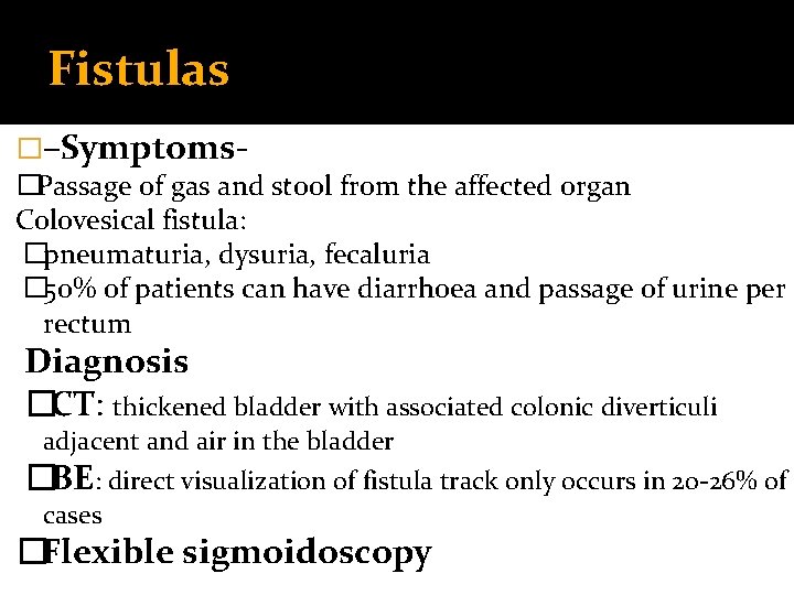 Fistulas �–Symptoms�Passage of gas and stool from the affected organ Colovesical fistula: �pneumaturia, dysuria,