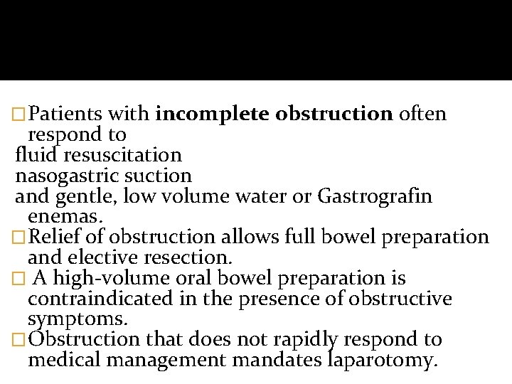 �Patients with incomplete obstruction often respond to fluid resuscitation nasogastric suction and gentle, low �Patients with incomplete obstruction often respond to fluid resuscitation nasogastric suction and gentle, low