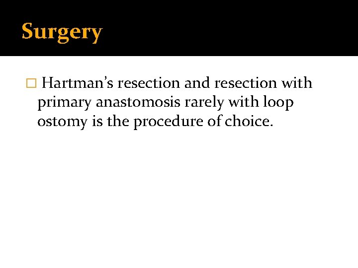 Surgery � Hartman’s resection and resection with primary anastomosis rarely with loop ostomy is