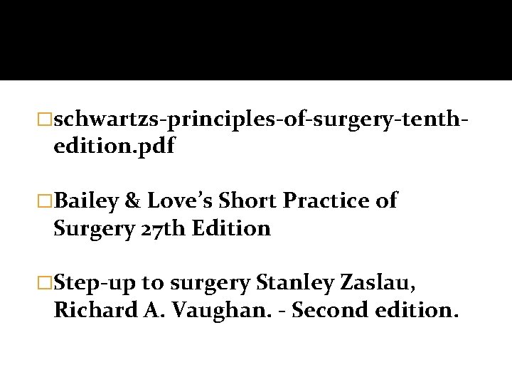 �schwartzs-principles-of-surgery-tenth- edition. pdf �Bailey & Love’s Short Practice of Surgery 27 th Edition �Step-up �schwartzs-principles-of-surgery-tenth- edition. pdf �Bailey & Love’s Short Practice of Surgery 27 th Edition �Step-up