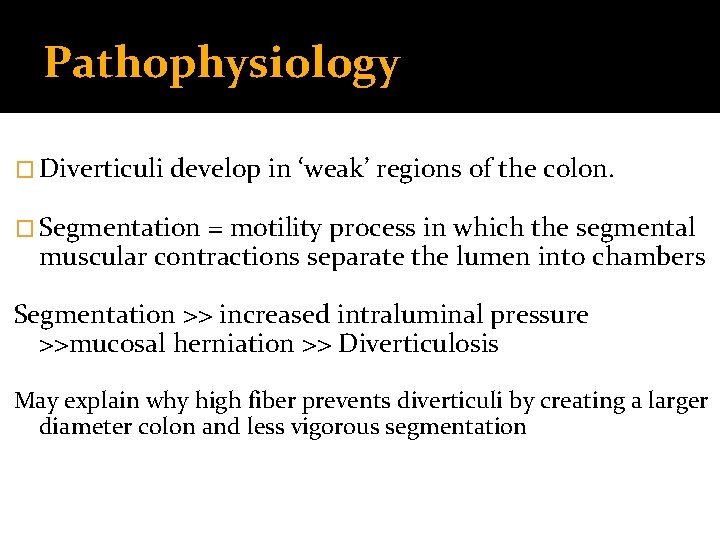 Pathophysiology � Diverticuli develop in ‘weak’ regions of the colon. � Segmentation = motility