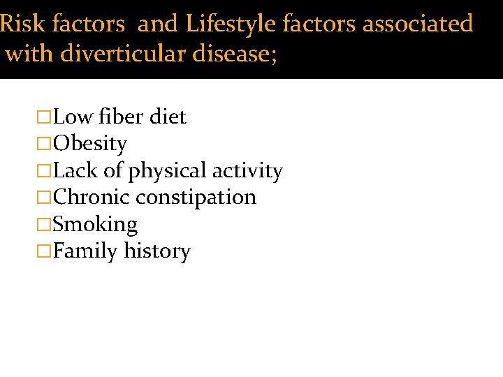 Risk factors and Lifestyle factors associated with diverticular disease; �Low fiber diet �Obesity �Lack