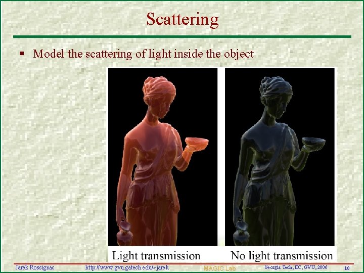 Scattering § Model the scattering of light inside the object Jarek Rossignac http: //www.
