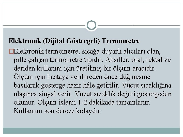 Elektronik (Dijital Göstergeli) Termometre �Elektronik termometre; sıcağa duyarlı alıcıları olan, pille çalışan termometre tipidir.