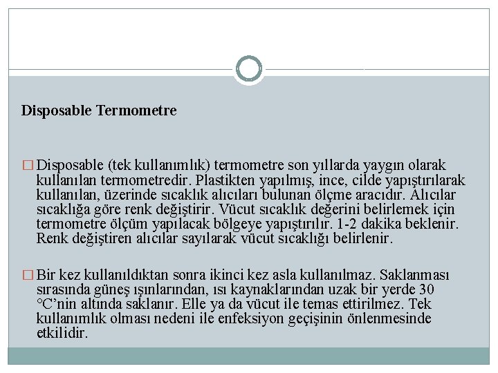 Disposable Termometre � Disposable (tek kullanımlık) termometre son yıllarda yaygın olarak kullanılan termometredir. Plastikten