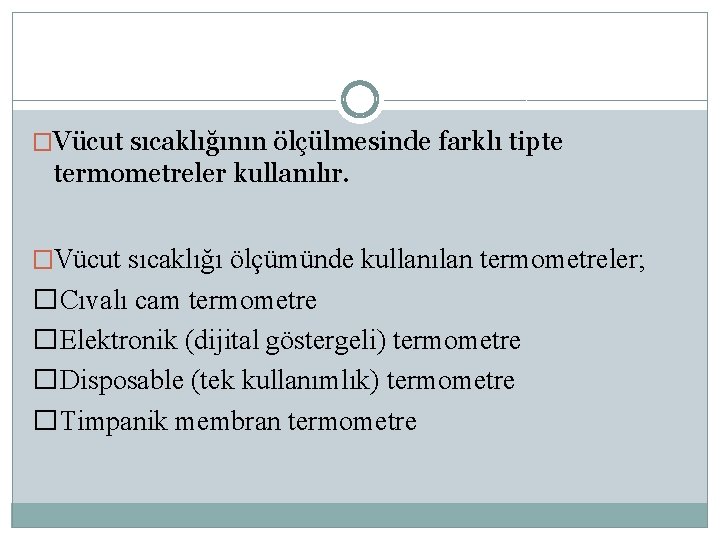 �Vücut sıcaklığının ölçülmesinde farklı tipte termometreler kullanılır. �Vücut sıcaklığı ölçümünde kullanılan termometreler; �Cıvalı cam