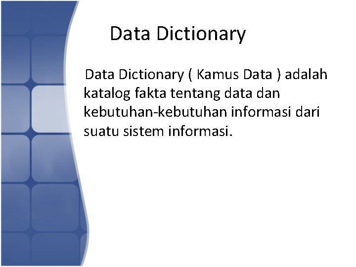 Data Dictionary ( Kamus Data ) adalah katalog fakta tentang data dan kebutuhan-kebutuhan informasi