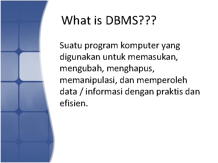 What is DBMS? ? ? Suatu program komputer yang digunakan untuk memasukan, mengubah, menghapus,