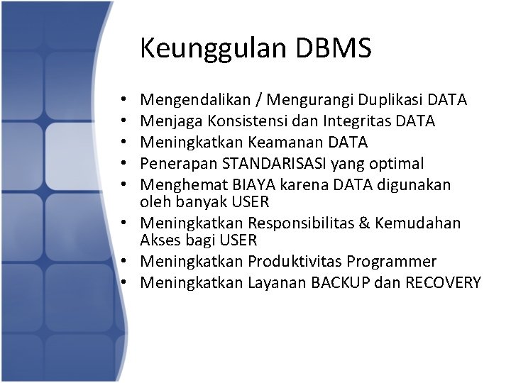 Keunggulan DBMS Mengendalikan / Mengurangi Duplikasi DATA Menjaga Konsistensi dan Integritas DATA Meningkatkan Keamanan