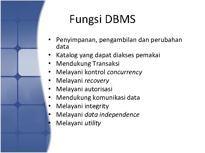 Fungsi DBMS • Penyimpanan, pengambilan dan perubahan data • Katalog yang dapat diakses pemakai