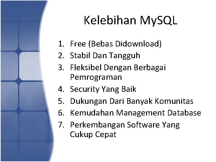 Kelebihan My. SQL 1. Free (Bebas Didownload) 2. Stabil Dan Tangguh 3. Fleksibel Dengan