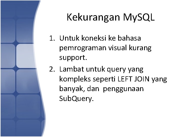 Kekurangan My. SQL 1. Untuk koneksi ke bahasa pemrograman visual kurang support. 2. Lambat