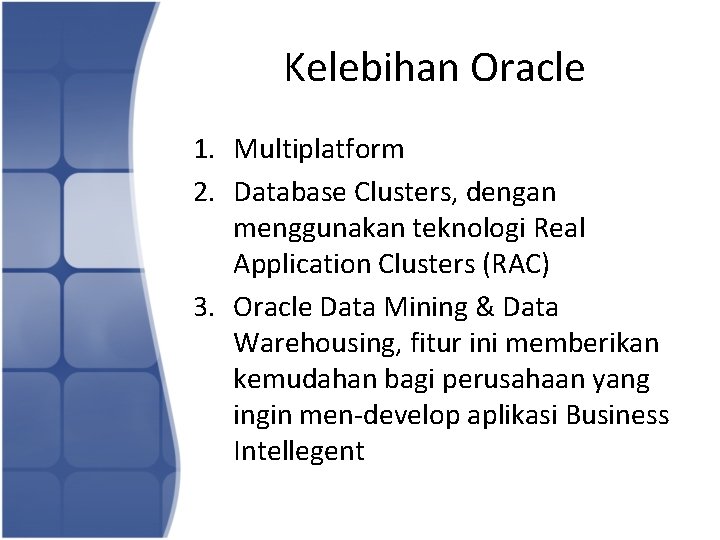 Kelebihan Oracle 1. Multiplatform 2. Database Clusters, dengan menggunakan teknologi Real Application Clusters (RAC)