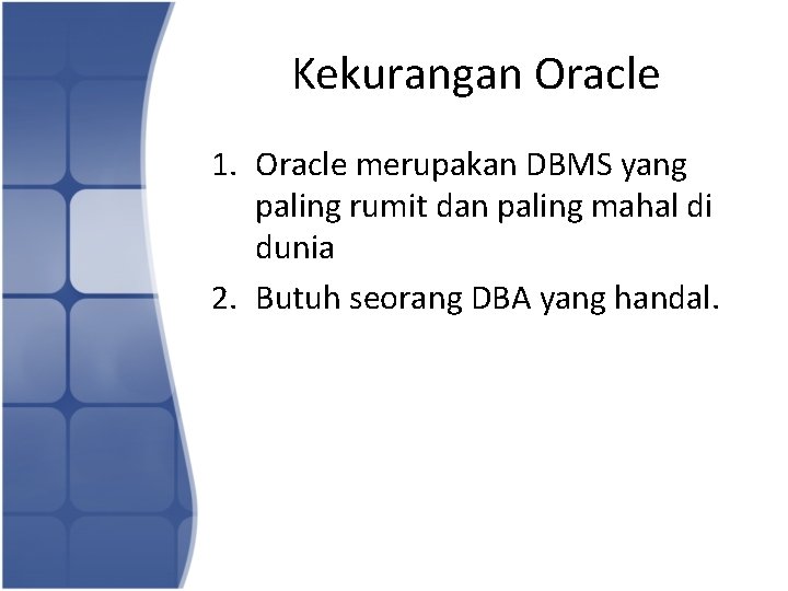 Kekurangan Oracle 1. Oracle merupakan DBMS yang paling rumit dan paling mahal di dunia