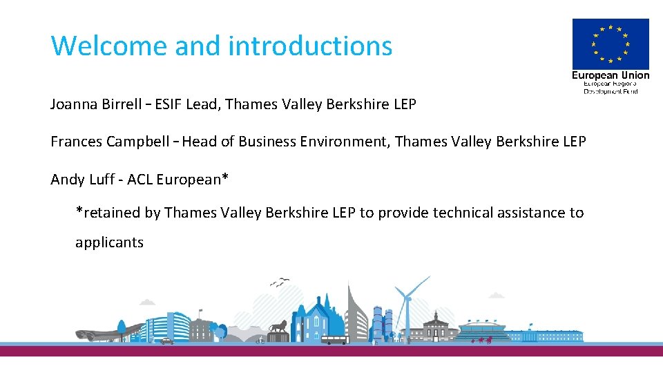 Welcome and introductions Joanna Birrell – ESIF Lead, Thames Valley Berkshire LEP Frances Campbell