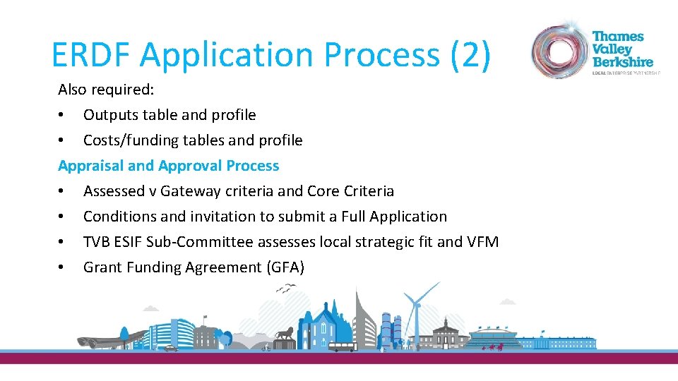 ERDF Application Process (2) Also required: • Outputs table and profile • Costs/funding tables
