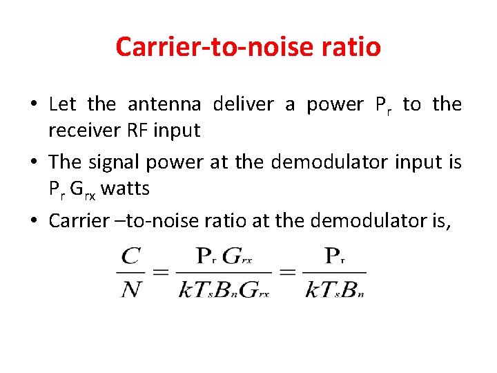 Carrier-to-noise ratio • Let the antenna deliver a power Pr to the receiver RF