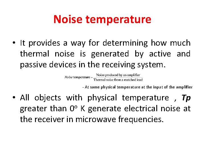 Noise temperature • It provides a way for determining how much thermal noise is