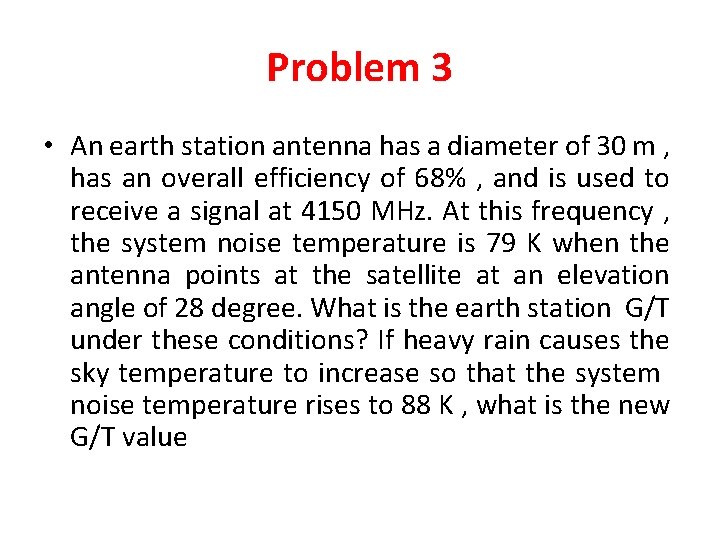 Problem 3 • An earth station antenna has a diameter of 30 m ,