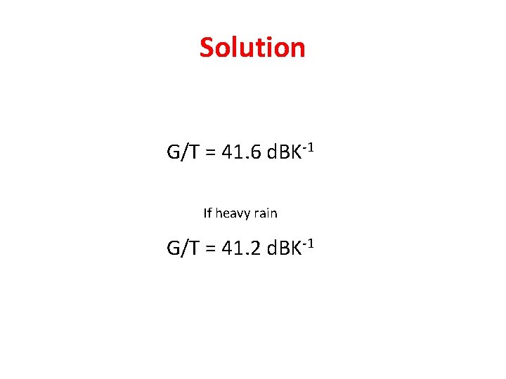 Solution G/T = 41. 6 d. BK-1 If heavy rain G/T = 41. 2