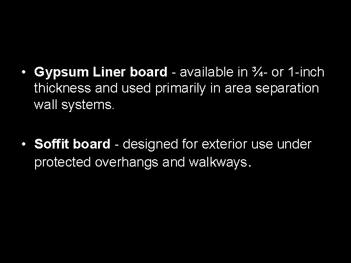  • Gypsum Liner board - available in ¾- or 1 -inch thickness and