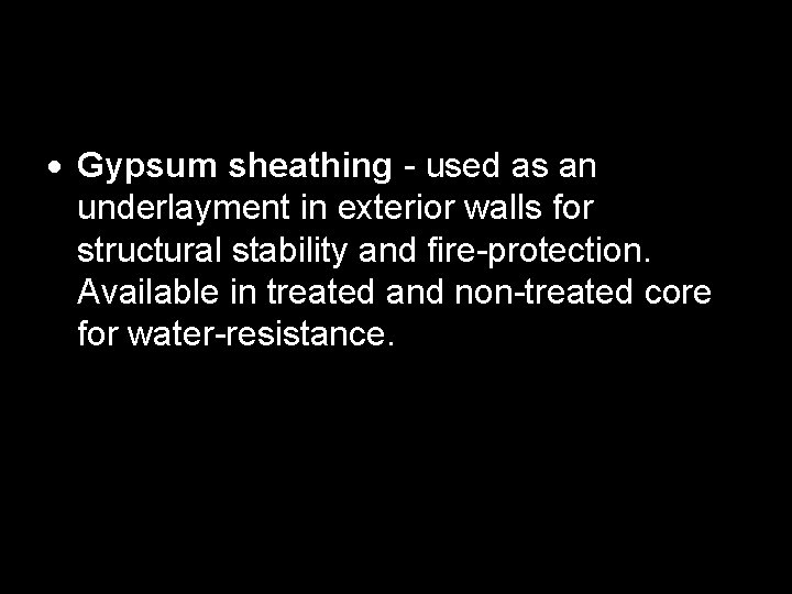  Gypsum sheathing - used as an underlayment in exterior walls for structural stability