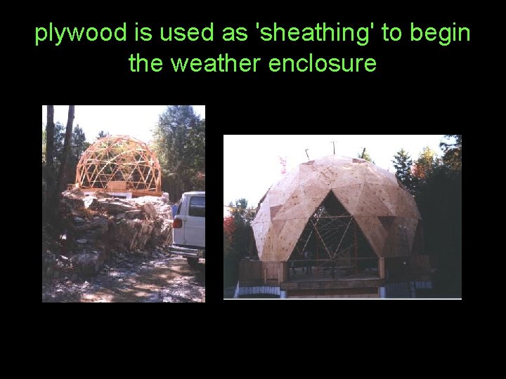 plywood is used as 'sheathing' to begin the weather enclosure 