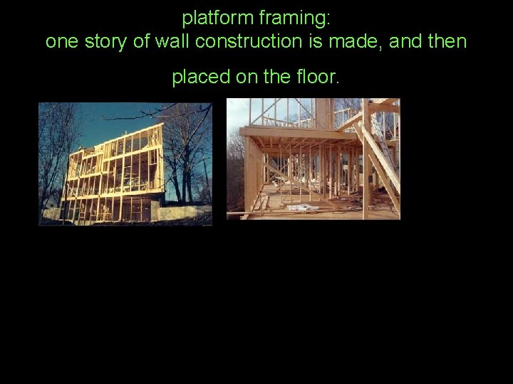 platform framing: one story of wall construction is made, and then placed on the