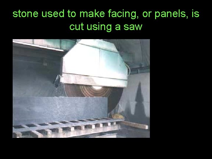stone used to make facing, or panels, is cut using a saw 