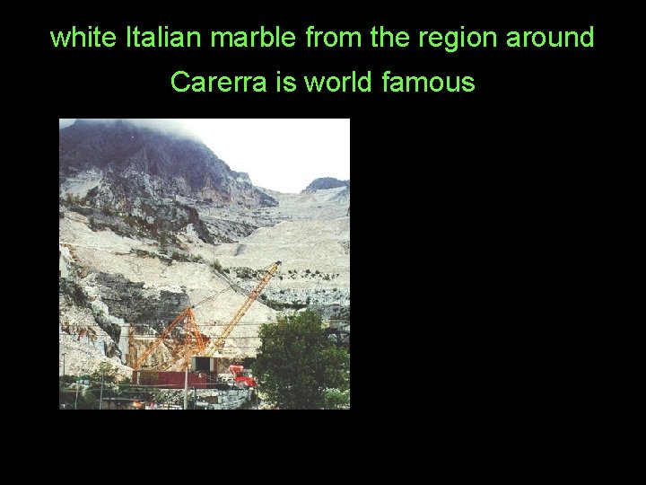 white Italian marble from the region around Carerra is world famous 