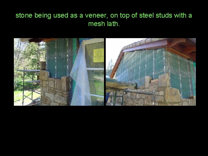 stone being used as a veneer, on top of steel studs with a mesh