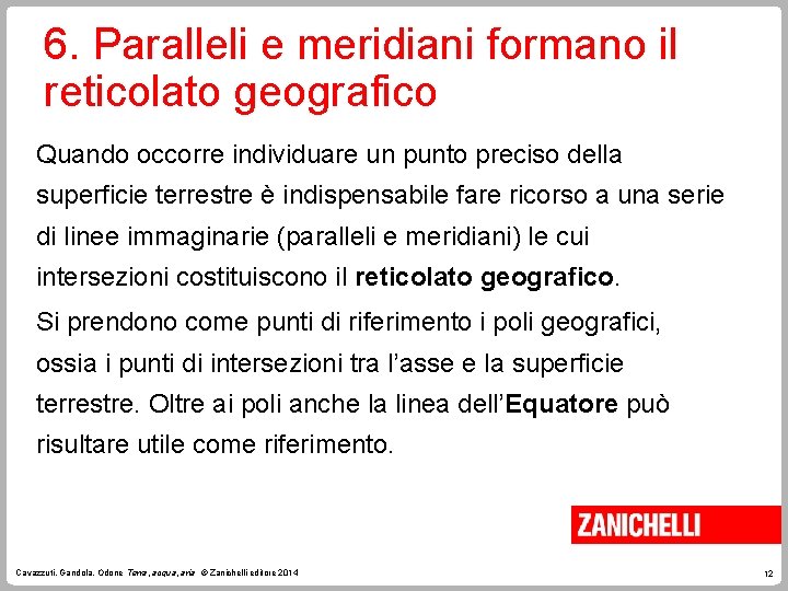 6. Paralleli e meridiani formano il reticolato geografico Quando occorre individuare un punto preciso