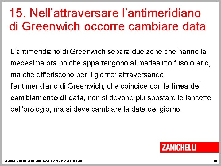 15. Nell’attraversare l’antimeridiano di Greenwich occorre cambiare data L’antimeridiano di Greenwich separa due zone