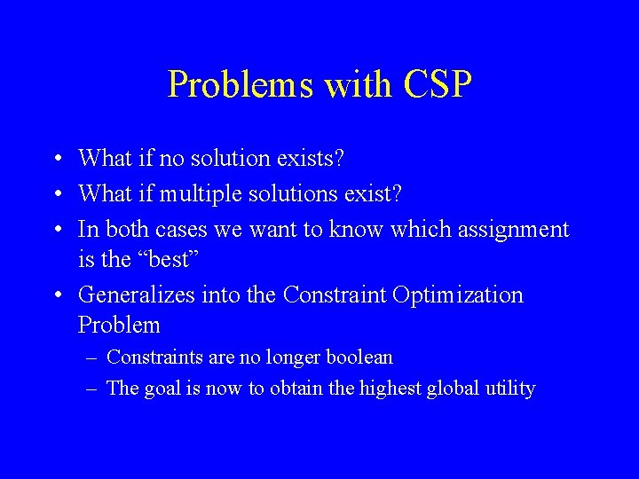 Problems with CSP • What if no solution exists? • What if multiple solutions