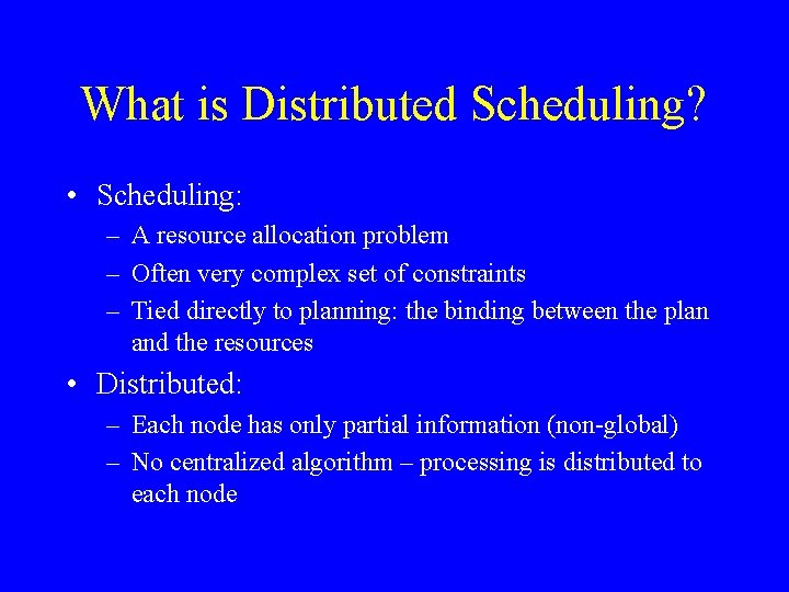 What is Distributed Scheduling? • Scheduling: – A resource allocation problem – Often very