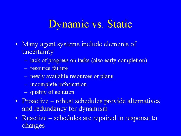 Dynamic vs. Static • Many agent systems include elements of uncertainty – – –