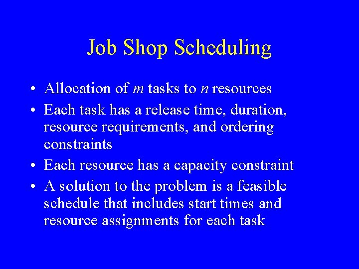 Job Shop Scheduling • Allocation of m tasks to n resources • Each task