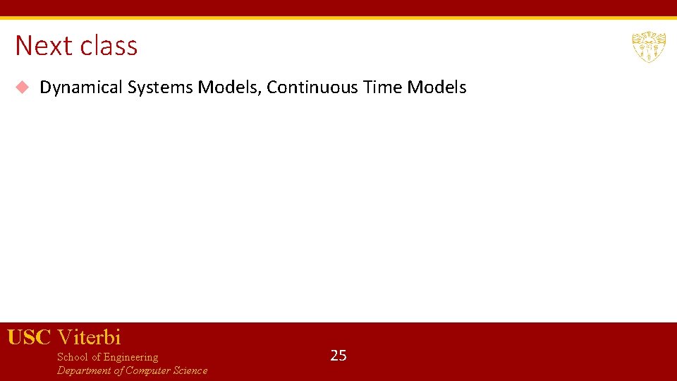 Next class Dynamical Systems Models, Continuous Time Models USC Viterbi School of Engineering Department