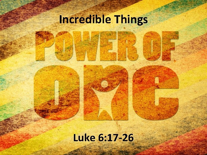 Incredible Things Luke 6: 17 -26 