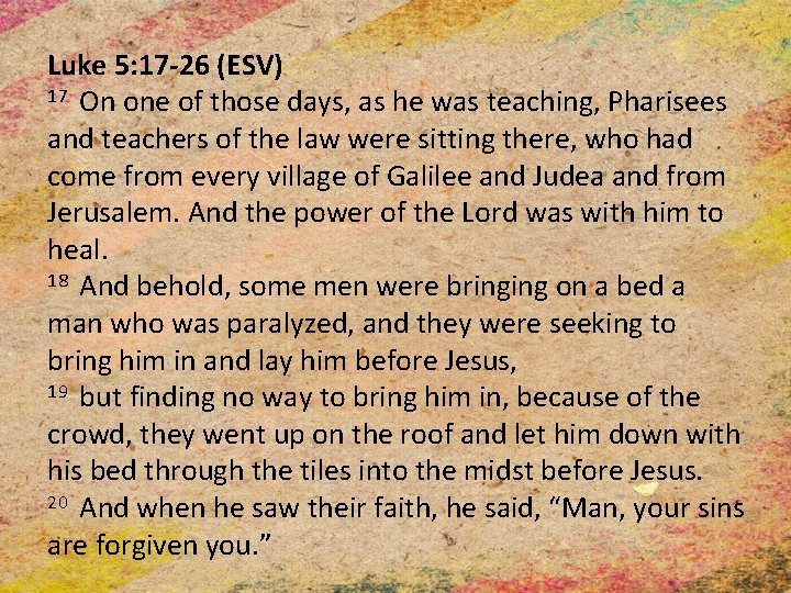 Luke 5: 17 -26 (ESV) 17 On one of those days, as he was